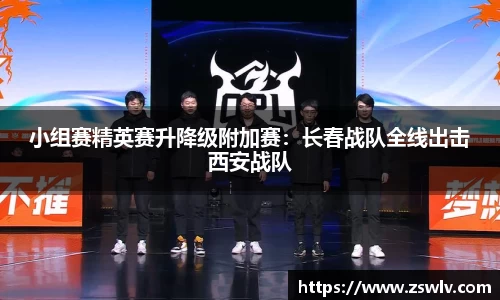 小组赛精英赛升降级附加赛：长春战队全线出击西安战队